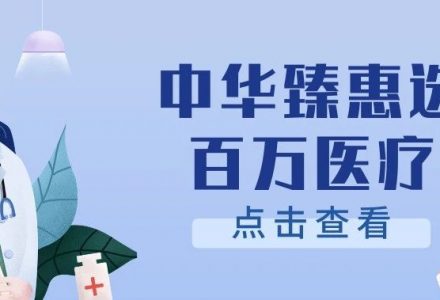 中华保险 | 中华臻惠选百万医疗险测评分析-高端医疗险